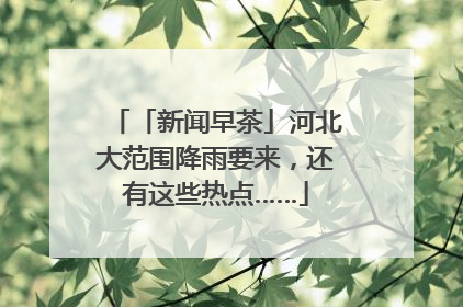 「新闻早茶」河北大范围降雨要来，还有这些热点……
