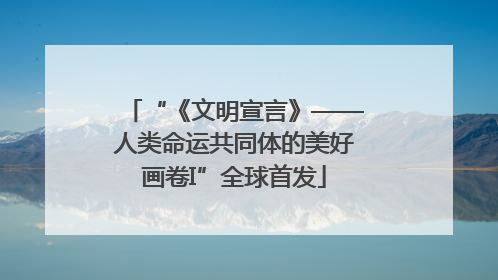 “《文明宣言》——人类命运共同体的美好画卷I”全球首发