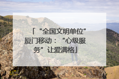 “全国文明单位”厦门移动：“心级服务”让爱满格