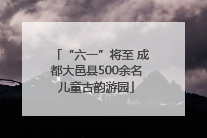 “六一”将至 成都大邑县500余名儿童古韵游园