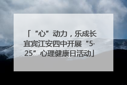 “心”动力，乐成长 宜宾江安四中开展“5·25”心理健康日活动
