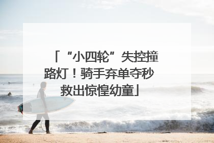 “小四轮”失控撞路灯！骑手弃单夺秒救出惊惶幼童