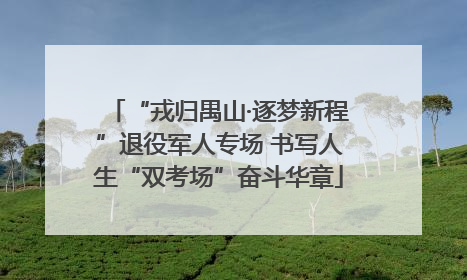 “戎归禺山·逐梦新程”退役军人专场 书写人生“双考场”奋斗华章