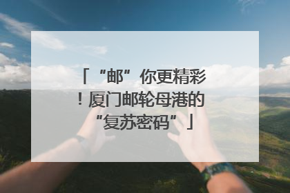 “邮”你更精彩！厦门邮轮母港的“复苏密码”