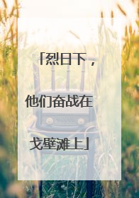 烈日下，他们奋战在戈壁滩上