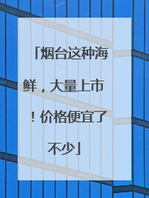 烟台这种海鲜，大量上市！价格便宜了不少