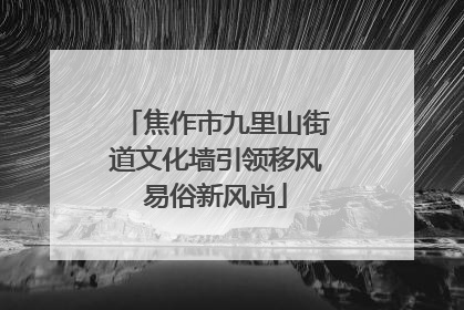 焦作市九里山街道文化墙引领移风易俗新风尚