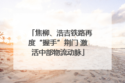 焦柳、浩吉铁路再度“握手”荆门 激活中部物流动脉