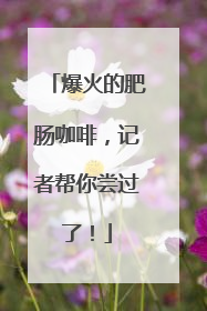 爆火的肥肠咖啡，记者帮你尝过了！