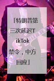 特朗普第三次延迟TikTok禁令，中方回应