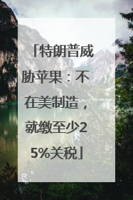 特朗普威胁苹果：不在美制造，就缴至少25%关税