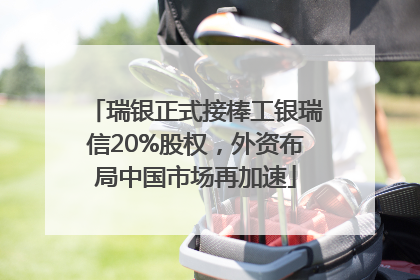 瑞银正式接棒工银瑞信20%股权，外资布局中国市场再加速