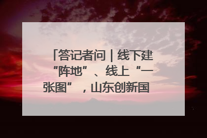 答记者问｜线下建“阵地”、线上“一张图”，山东创新国防动员宣传教育