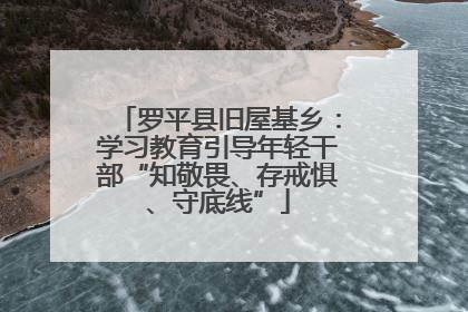 罗平县旧屋基乡：学习教育引导年轻干部“知敬畏、存戒惧、守底线”