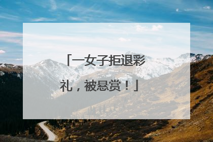 一女子拒退彩礼，被悬赏！