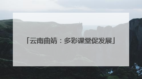 云南曲靖：多彩课堂促发展