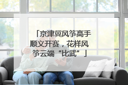 京津冀风筝高手顺义开赛，花样风筝云端“比武”