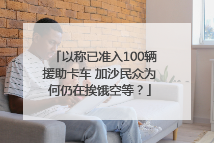 以称已准入100辆援助卡车 加沙民众为何仍在挨饿空等？