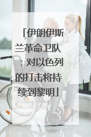 伊朗伊斯兰革命卫队：对以色列的打击将持续到黎明