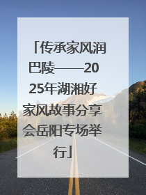 传承家风润巴陵——2025年湖湘好家风故事分享会岳阳专场举行