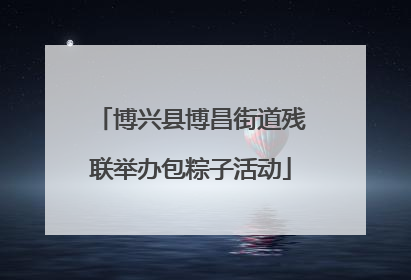 博兴县博昌街道残联举办包粽子活动