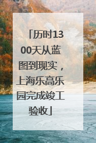 历时1300天从蓝图到现实，上海乐高乐园完成竣工验收