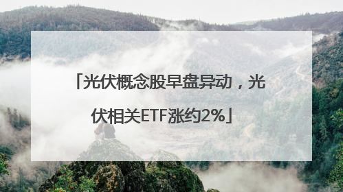 光伏概念股早盘异动，光伏相关ETF涨约2%