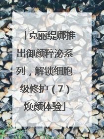 克丽缇娜推出御颜粹泌系列，解锁细胞级修护（7）焕颜体验