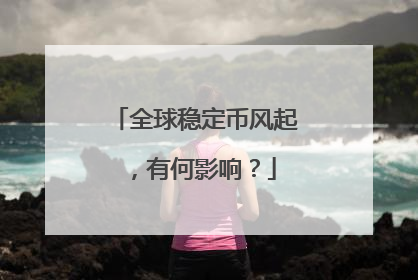 全球稳定币风起，有何影响？