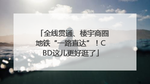 全线贯通、楼宇商圈地铁“一路直达”！CBD这儿更好逛了
