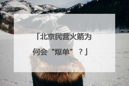 北京民营火箭为何会“爆单”？