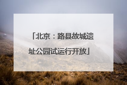 北京：路县故城遗址公园试运行开放