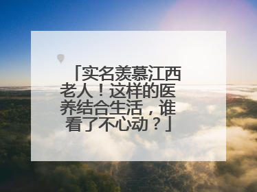 实名羡慕江西老人！这样的医养结合生活，谁看了不心动？