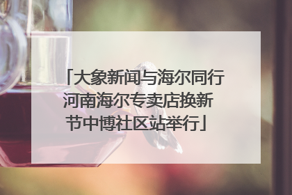 大象新闻与海尔同行 河南海尔专卖店换新节中博社区站举行
