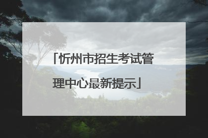 忻州市招生考试管理中心最新提示