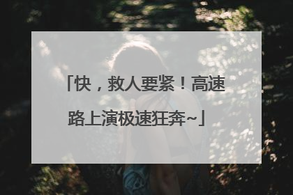 快，救人要紧！高速路上演极速狂奔~