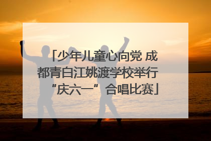 少年儿童心向党 成都青白江姚渡学校举行“庆六一”合唱比赛