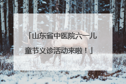 山东省中医院六一儿童节义诊活动来啦！