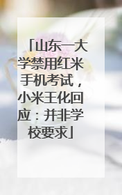 山东一大学禁用红米手机考试，小米王化回应：并非学校要求