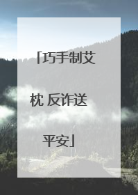 巧手制艾枕 反诈送平安