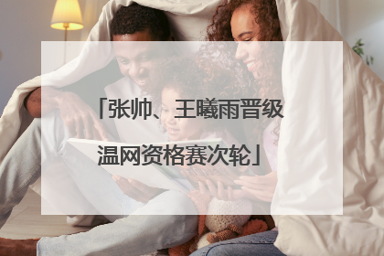 张帅、王曦雨晋级温网资格赛次轮