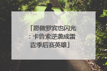 愿做罗宾也闪光：卡鲁索逆袭成雷霆季后赛英雄
