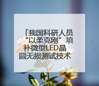 我国科研人员“以柔克刚”填补微型LED晶圆无损测试技术空白
