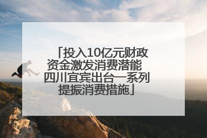 投入10亿元财政资金激发消费潜能 四川宜宾出台一系列提振消费措施