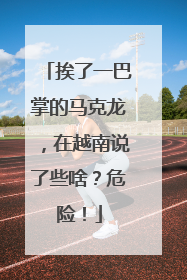 挨了一巴掌的马克龙，在越南说了些啥？危险！