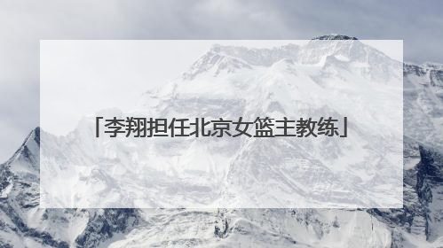 李翔担任北京女篮主教练