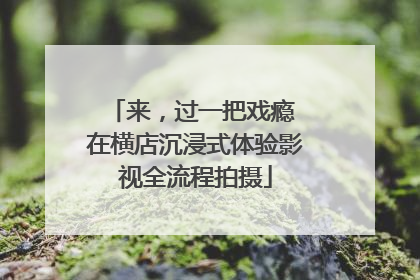 来，过一把戏瘾 在横店沉浸式体验影视全流程拍摄