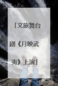 文旅舞台剧《月映武夷》上演