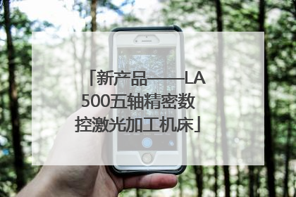 新产品——LA500五轴精密数控激光加工机床
