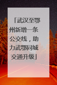 武汉至鄂州新增一条公交线，助力武鄂同城交通升级